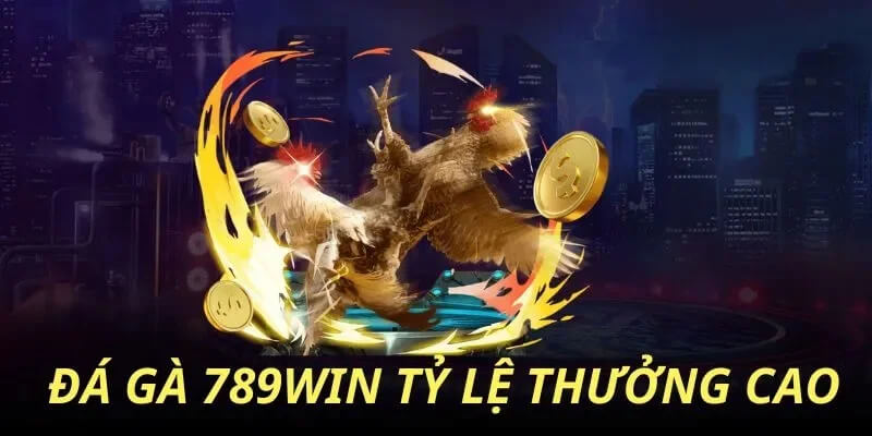 Tỷ lệ ăn thưởng cực cao chỉ có tại đá gà 789win