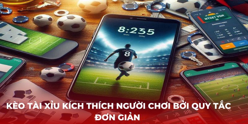 Kèo Tài Xỉu kích thích người chơi bởi quy tắc đơn giản 