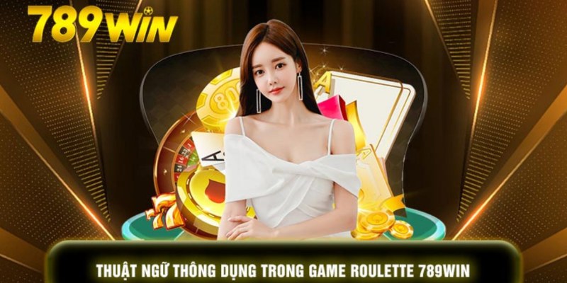 Một số thuật ngữ Roulette mà bạn nên biết