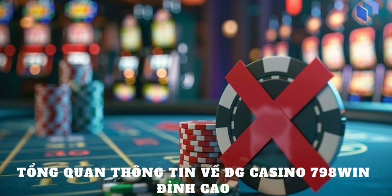 Tổng quan thông tin về DG Casino 798Win đỉnh cao